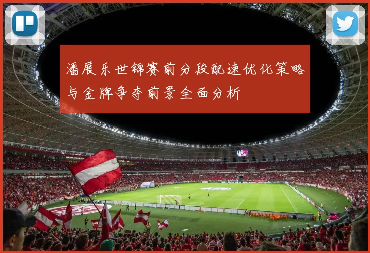 潘展乐世锦赛前分段配速优化策略与金牌争夺前景全面分析